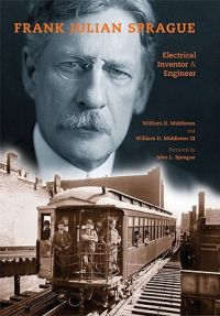 Frank Julian Sprague: Electrical Inventor and Engineer: Book by William D. Middleton Frank Julian Sprague: Electrical Inventor and Engineer: Book by William D. Middleton