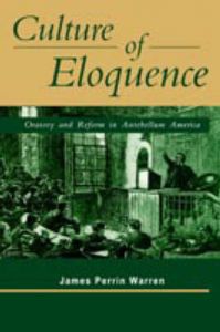 Culture of Eloquence: Oratory and Reform in Antebellum America: Book by James Perrin Warren Culture of Eloquence: Oratory and Reform in Antebellum America: Book by James Perrin Warren