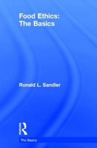 Food Ethics: the Basics: Book by Ronald Sandler