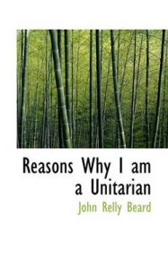 Reasons Why I am a Unitarian: Book by John Relly Beard
