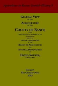 General View of the Agriculture of the County of Banff: With Observations on the Means of Its Improvement Drawn Up for the Consideration of the Board of Agriculture and Internal Improvement: Book by David H. Souter