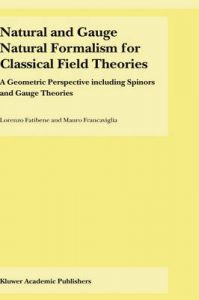 Natural and Gauge Natural Formalism for Classical Field Theories: A Geometric Perspective Including Spinors and Gauge Theories: Book by L. Fatibene (University of Torino, Italy)
