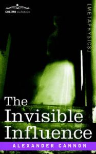 The Invisible Influence: Book by Alexander Cannon