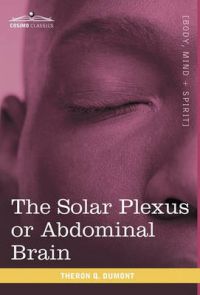 The Solar Plexus or Abdominal Brain: Book by Theron Q. Dumont The Solar Plexus or Abdominal Brain: Book by Theron Q. Dumont