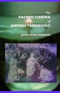 The Sacred Cinema of Andrei Tarkovsky: Book by Jeremy Mark Robinson