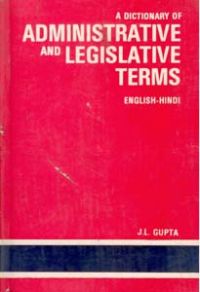 A Dictionary of Administrative And Legislative Terms Containing Comprehensive Appendices of Important Terms And Sentences Used In Administration : English-Hindi 1St Edition: Book by J. L. Gupta A Dictionary of Administrative And Legislative Terms Containing Comprehensive Appendices of Important Terms And Sentences Used In Administration : English-Hindi 1St Edition: Book by J. L. Gupta
