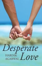 Desperate Love: Book by Hardik Agarwal Desperate Love: Book by Hardik Agarwal