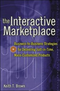 The Interactive Marketplace: Prepare Your Company to Profit in the Interactive Revolution: Book by Keith T. Brown