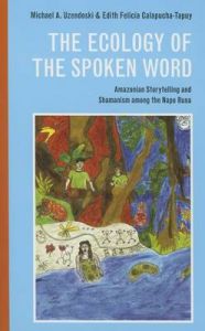 The Ecology of the Spoken Word: Amazonian Storytelling and the Shamanism Among the Napo Runa: Book by Michael Uzendoski