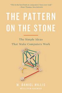 The Pattern on the Stone: The Simple Ideas That Make Computers Work: Book by W Daniel Hillis