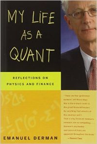 My Life as a Quant: Reflections on Physics and Finance: Book by Emanuel Derman My Life as a Quant: Reflections on Physics and Finance: Book by Emanuel Derman