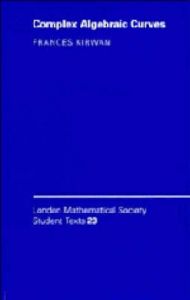 Complex Algebraic Curves: Book by Frances Kirwan Complex Algebraic Curves: Book by Frances Kirwan
