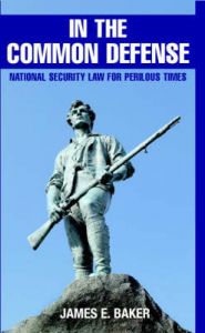 In the Common Defense: National Security Law for Perilous Times: Book by James E. Baker In the Common Defense: National Security Law for Perilous Times: Book by James E. Baker