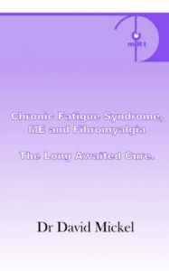 Chronic Fatigue Syndrome, ME and Fibromyalgia: The Long Awaited Cure: Book by David Mickel