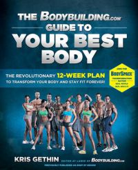 The Bodybuilding.com Guide to Your Best Body: The Revolutionary 12-Week Plan to Transform Your Body and Stay Fit Forever: Book by Kris Gethin The Bodybuilding.com Guide to Your Best Body: The Revolutionary 12-Week Plan to Transform Your Body and Stay Fit Forever: Book by Kris Gethin