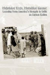 Disjointed Ways, Disunified Means: Learning From America's Struggle to Build an Afghan Nation: Book by Lewis G. Irwin