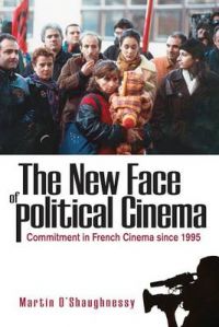 The New Face of Political Cinema: Commitment in French Film Since 1995: Book by Martin O'Shaughnessy The New Face of Political Cinema: Commitment in French Film Since 1995: Book by Martin O'Shaughnessy