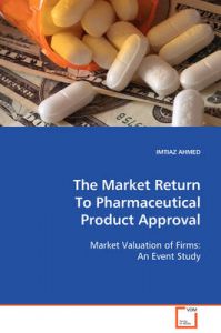The Market Return to Pharmaceutical Product Approval: Book by Imtiaz Ahmed The Market Return to Pharmaceutical Product Approval: Book by Imtiaz Ahmed
