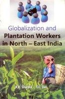 Globalization And Plantation Workers In North-East India: Book by K.R. Sharma
