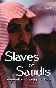 Slaves Of Saudis Terrorisation of Foreign Workers: Book by Joy C Raphael