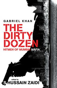 The Dirty Dozen (Hitmen Of Mumbai Mafia): Book by Gabriel Khan-Edited By Shussain Zaidi The Dirty Dozen (Hitmen Of Mumbai Mafia): Book by Gabriel Khan-Edited By Shussain Zaidi