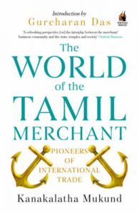 The World of the Tamil Merchant : Pioneers of International Trade (English): Book by Kanakalatha Mukund