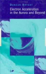 Acceleration of Electrons in the Aurora and Beyond: Book by D.A. Bryant Acceleration of Electrons in the Aurora and Beyond: Book by D.A. Bryant