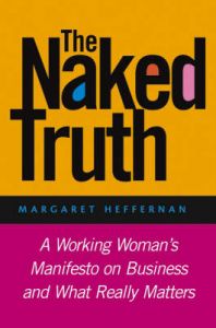 The Naked Truth: A Working Woman's Manifesto on Business and What Really Matters: Book by Margaret A. Heffernan The Naked Truth: A Working Woman's Manifesto on Business and What Really Matters: Book by Margaret A. Heffernan