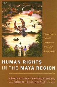Human Rights in the Maya Region: Global Politics, Cultural Contentions, and Moral Engagements