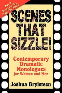 Scenes That Sizzle!: Contemporary Dramatic Monologues for Actors: Book by Joshua Logan Brylsteen Scenes That Sizzle!: Contemporary Dramatic Monologues for Actors: Book by Joshua Logan Brylsteen