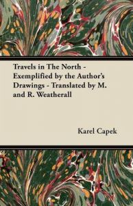 Travels in The North - Exemplified by the Author's Drawings - Translated by M. and R. Weatherall: Book by Karel Capek Travels in The North - Exemplified by the Author's Drawings - Translated by M. and R. Weatherall: Book by Karel Capek