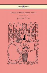 Karel Capek Fairy Tales - With One Extra as a Makeweight and Illustrated by Joseph Capek: Book by Karel Capek Karel Capek Fairy Tales - With One Extra as a Makeweight and Illustrated by Joseph Capek: Book by Karel Capek