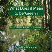 What Does it Mean to be 'Green'?: Sustainability, Respect & Spirituality: Book by Neil Paul Cummins