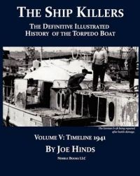 The Definitive Illustrated History of the Torpedo Boat, Volume V: 1941 (The Ship Killers): Book by Joe Hinds
