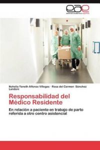 Responsabilidad del M Dico Residente: Book by Nohelia Yaneth Alfonzo Villegas Responsabilidad del M Dico Residente: Book by Nohelia Yaneth Alfonzo Villegas
