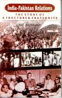 India-Pakistan Relations: The Story of A Afractured Fraternity: Book by M.P. Ajithkumar India-Pakistan Relations: The Story of A Afractured Fraternity: Book by M.P. Ajithkumar