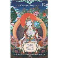 Path of the Swan: The Maitreya Chronicles, Part 1 : Book by Charu Singh Path of the Swan: The Maitreya Chronicles, Part 1 : Book by Charu Singh