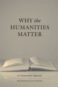 Why the Humanities Matter: A Commonsense Approach: Book by Frederick Luis Aldama