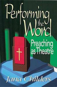 Performing the Word: Preaching as Theatre: Book by Jana Childers Performing the Word: Preaching as Theatre: Book by Jana Childers