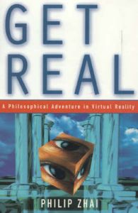 Get Real: Philosophical Adventure in Virtual Reality: Book by Philip Zhai