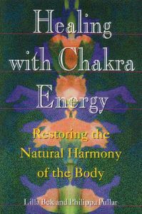 Healing with Chakra Energy: Restoring the Natural Harmony of the Body: Book by Lilla Bek Healing with Chakra Energy: Restoring the Natural Harmony of the Body: Book by Lilla Bek