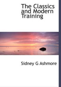 The Classics and Modern Training: Book by Sidney Gillespie Ashmore