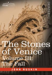 The Stones of Venice - Volume III: The Fall: Book by John Ruskin