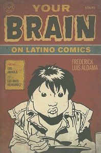 Your Brain on Latino Comics: From Gus Arriola to Los Bros Hernandez: Book by Frederick Luis Aldama