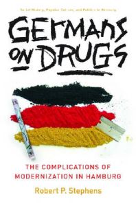 Germans on Drugs: The Complications of Modernization in Hamburg: Book by Robert P. Stephens Germans on Drugs: The Complications of Modernization in Hamburg: Book by Robert P. Stephens