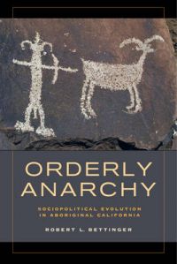 Orderly Anarchy: Sociopolitical Evolution in Aboriginal California: Book by Robert L. Bettinger Orderly Anarchy: Sociopolitical Evolution in Aboriginal California: Book by Robert L. Bettinger