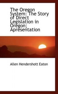 The Oregon System: The Story of Direct Legislation in Oregon; Apresentation: Book by Allen Hendershot Eaton