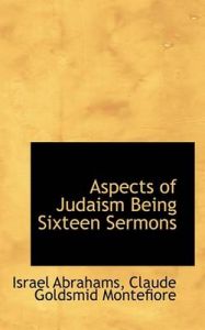 Aspects of Judaism Being Sixteen Sermons: Book by Professor Israel Abrahams