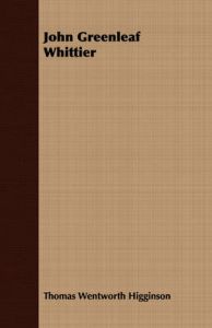 John Greenleaf Whittier: Book by Thomas Wentworth Higginson John Greenleaf Whittier: Book by Thomas Wentworth Higginson