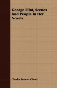 George Eliot, Scenes And People In Her Novels: Book by Charles Sumner Olcott George Eliot, Scenes And People In Her Novels: Book by Charles Sumner Olcott